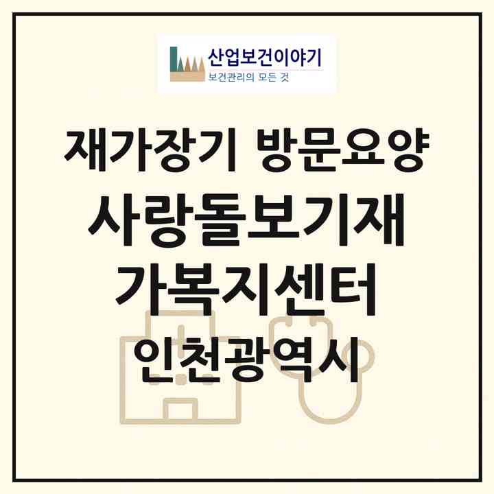 2026 사랑돌보기재가복지센터(인천 남동구 서창동)|재가장기요양기관 방문요양|주소·인력·정원·평가 정보