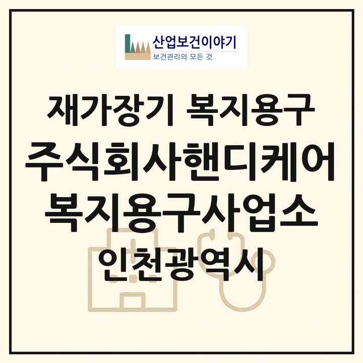 2026 주식회사핸디케어복지용구사업소(인천 부평구 십정동)|재가장기요양기관 복지용구|주소·인력·정원·평가 정보