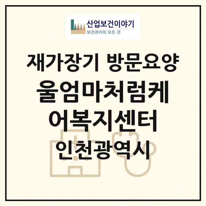 2026 울엄마처럼케어복지센터(인천 부평구 부평동)|재가장기요양기관 방문요양|주소·인력·정원·평가 정보
