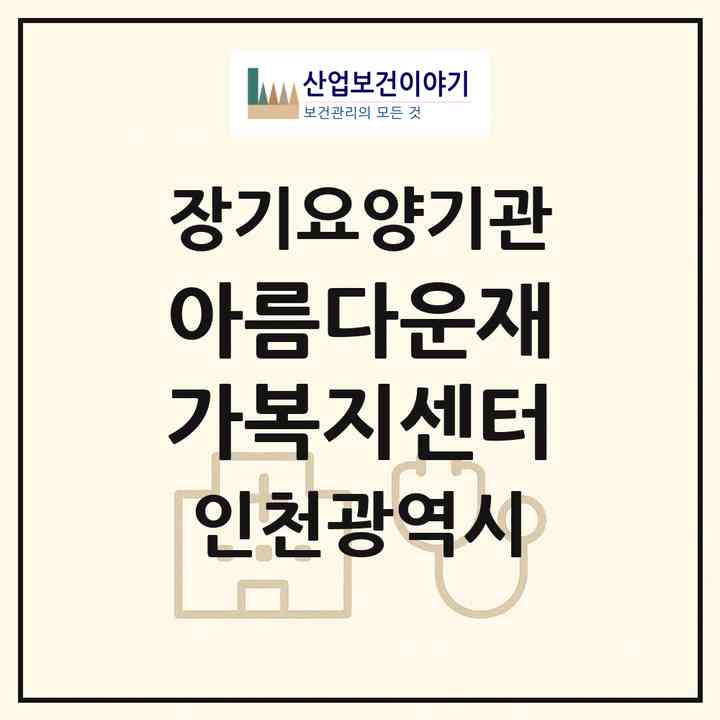 2026 아름다운재가복지센터(인천 계양구 계산동)|재가장기요양기관(단기보호·방문목욕·방문요양·주야간보호)|주소·인력·정원·평가 정보