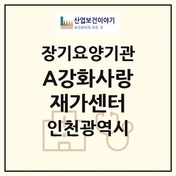 2026 (A+)강화사랑재가센터(인천 강화군 강화읍)|재가장기요양기관(방문목욕·방문요양)|주소·인력·정원·평가 정보