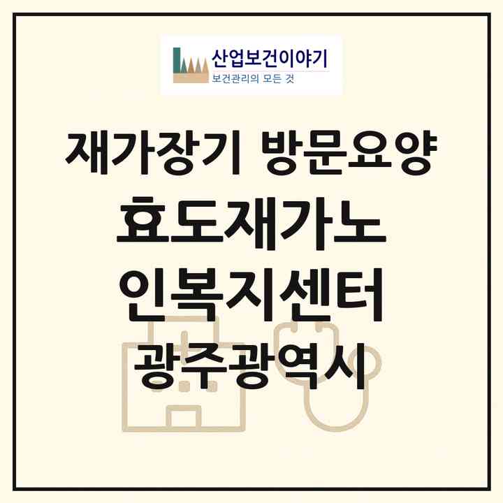 2026 효도재가노인복지센터(광주 동구 대인동)|재가장기요양기관 방문요양|주소·인력·정원·평가 정보