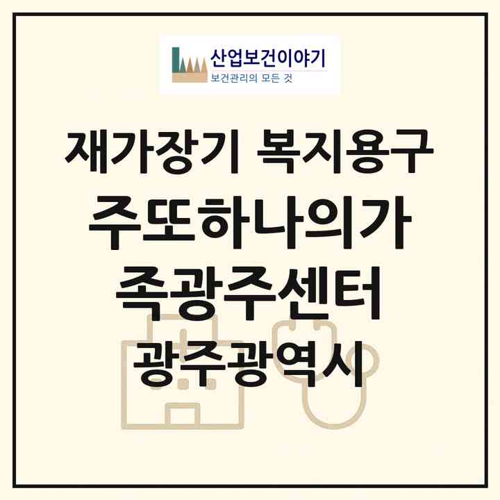 2026 (주)또하나의가족광주센터(광주 서구 덕흥동)|재가장기요양기관 복지용구|주소·인력·정원·평가 정보