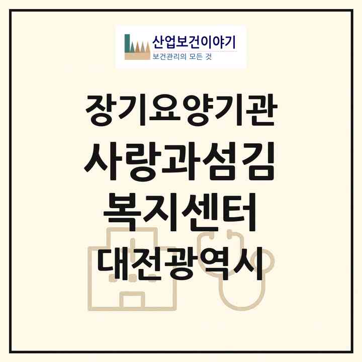 2026 사랑과섬김복지센터(대전 중구 산성동)|재가장기요양기관(방문목욕·방문요양)|주소·인력·정원·평가 정보