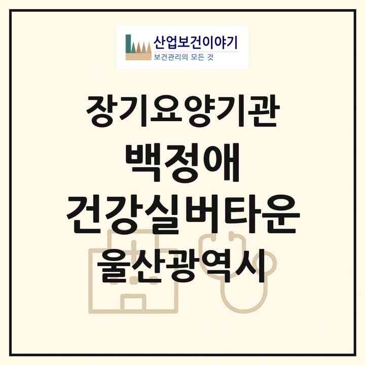 2026 백정애 건강실버타운(울산 중구 성안동)|재가장기요양기관(방문간호·방문요양·주야간보호)|주소·인력·정원·평가 정보