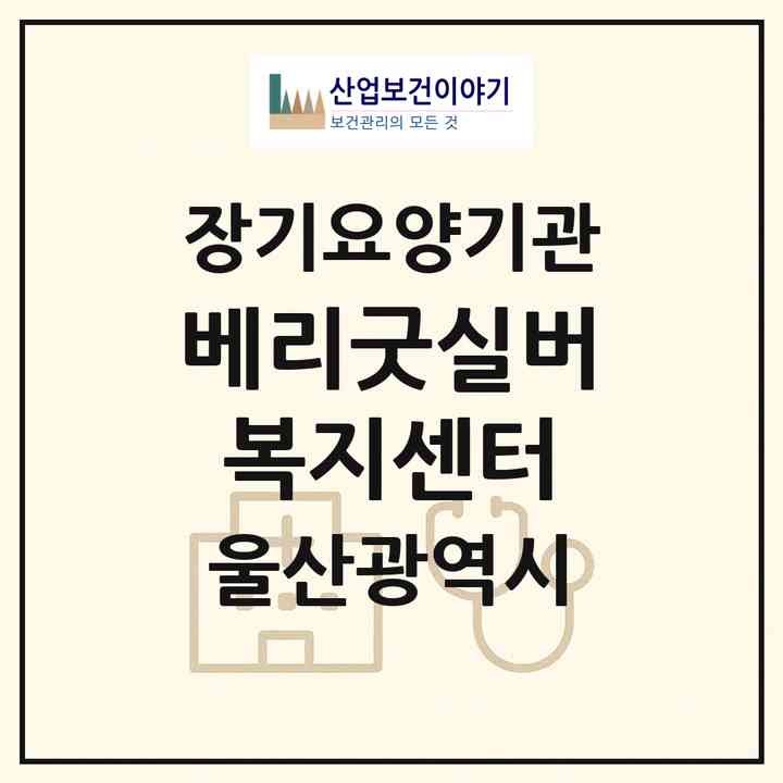 2026 베리굿실버복지센터(울산 중구 반구동)|재가장기요양기관(방문요양·주야간보호),치매전담 주야간|주소·인력·정원·평가 정보