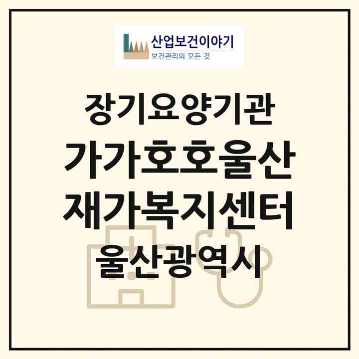 2026 가가호호울산재가복지센터(울산 중구 다운동)|재가장기요양기관(방문간호·방문목욕·방문요양)|주소·인력·정원·평가 정보