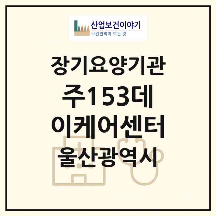 2026 (주)153데이케어센터(울산 중구 학산동)|재가장기요양기관(방문목욕·방문요양·주야간보호)|주소·인력·정원·평가 정보
