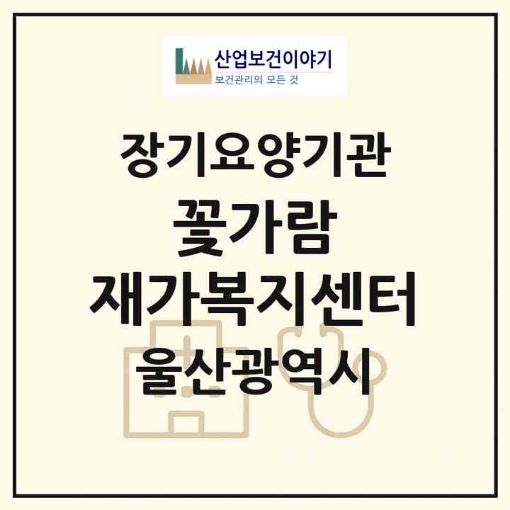 2026 꽃가람 재가복지센터(울산 중구 태화동)|재가장기요양기관(방문목욕·방문요양)|주소·인력·정원·평가 정보