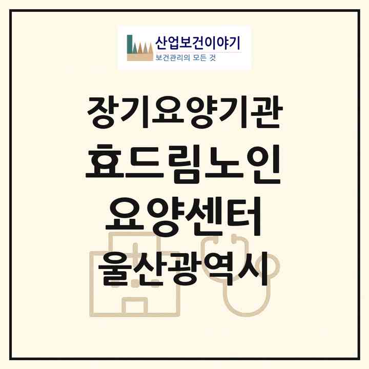 2026 효드림노인요양센터(울산 남구 야음동)|재가장기요양기관(방문목욕·방문요양)|주소·인력·정원·평가 정보