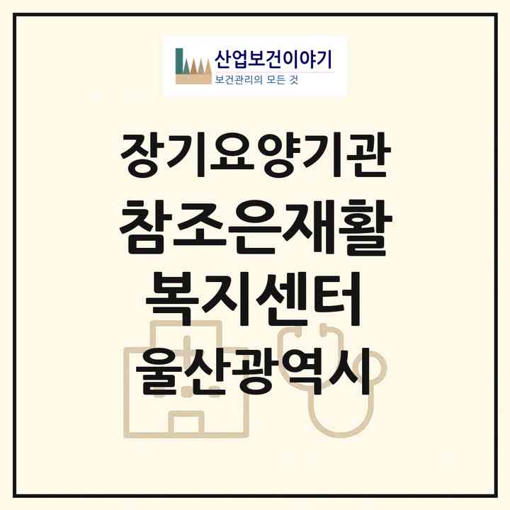 2026 참조은재활복지센터(울산 남구 신정동)|재가장기요양기관(방문목욕·방문요양·주야간보호)|주소·인력·정원·평가 정보