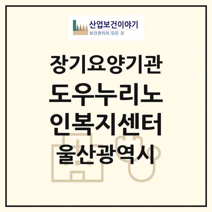2026 도우누리노인복지센터(울산 남구 신정동)|재가장기요양기관(방문목욕·방문요양·주야간보호),치매전담 주야간|주소·인력·정원·평가 정보