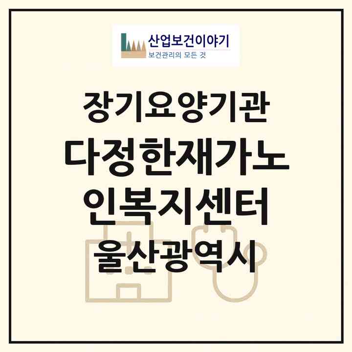 2026 다정한재가노인복지센터(울산 남구 삼산동)|재가장기요양기관(방문요양·주야간보호)|주소·인력·정원·평가 정보