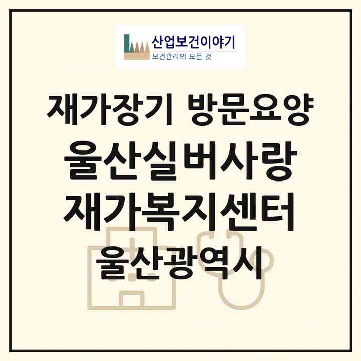 2026 울산실버사랑재가복지센터(울산 남구 무거동)|재가장기요양기관 방문요양|주소·인력·정원·평가 정보