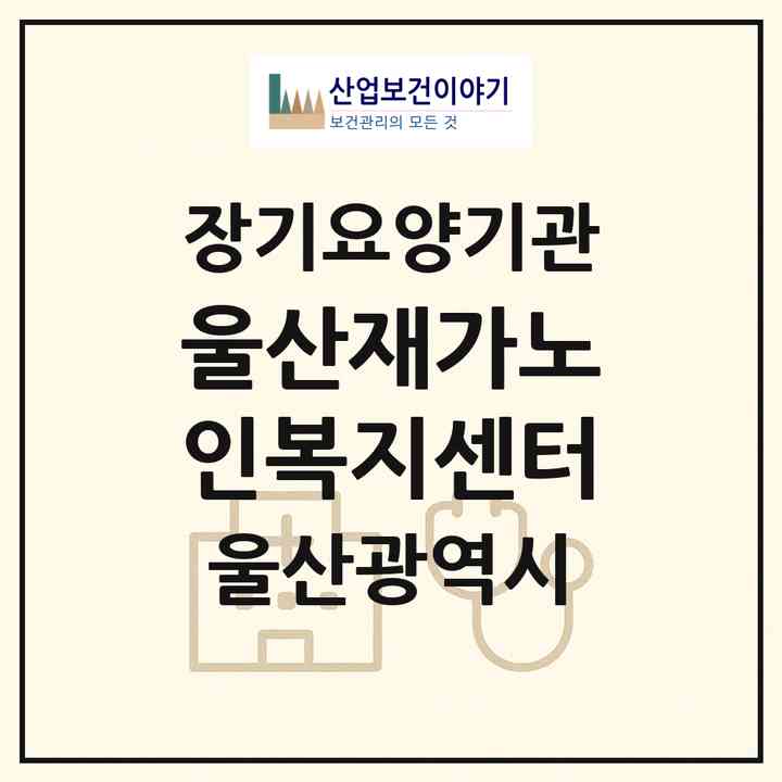 2026 울산재가노인복지센터(울산 동구 화정동)|재가장기요양기관(방문목욕·방문요양)|주소·인력·정원·평가 정보