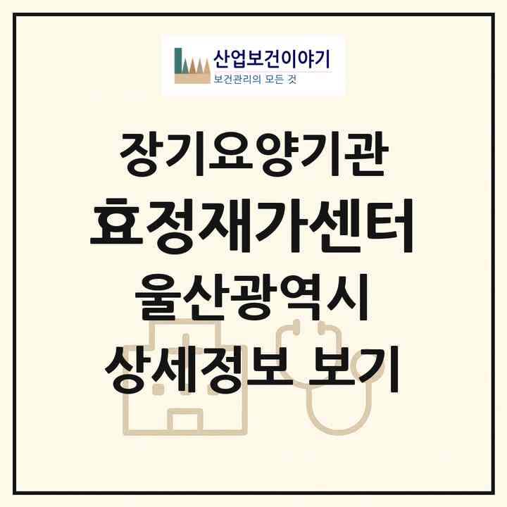 2026 효정재가센터(울산 북구 화봉동)|재가장기요양기관(방문목욕·방문요양)|주소·인력·정원·평가 정보