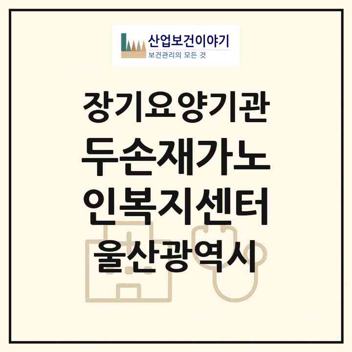 2026 두손재가노인복지센터(울산 울주군 언양읍)|재가장기요양기관(방문목욕·방문요양)|주소·인력·정원·평가 정보
