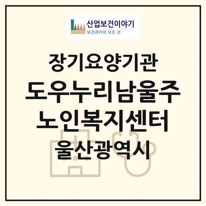 2026 도우누리남울주노인복지센터(울산 울주군 온산읍)|재가장기요양기관(방문목욕·방문요양·주야간보호)|주소·인력·정원·평가 정보