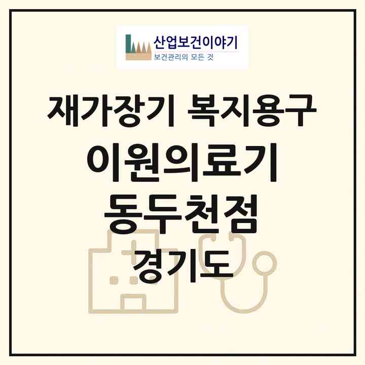 2026 이원의료기 동두천점(동두천시 지행동)|재가장기요양기관 복지용구|주소·인력·정원·평가 정보