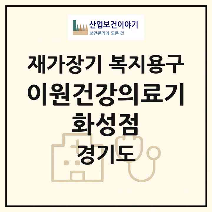2026 이원건강의료기 화성점(화성시 병점동)|재가장기요양기관 복지용구|주소·인력·정원·평가 정보