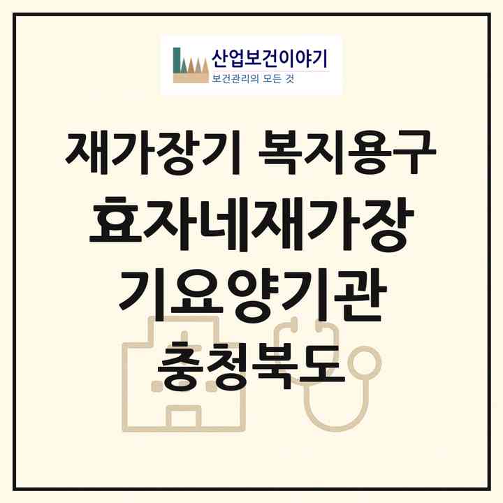 2026 효자네재가장기요양기관(청주시 상당구 용암동)|재가장기요양기관 복지용구|주소·인력·정원·평가 정보
