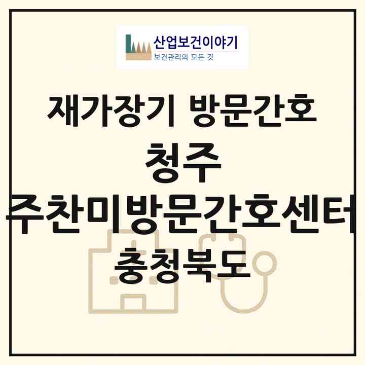 2026 청주 주찬미방문간호센터(청주시 서원구 수곡동)|재가장기요양기관 방문간호|주소·인력·정원·평가 정보