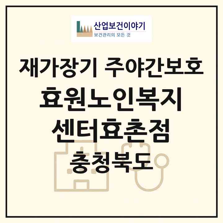 2026 효원노인복지센터(효촌점)(청주시 상당구 남일면)|재가장기요양기관 주야간보호|주소·인력·정원·평가 정보