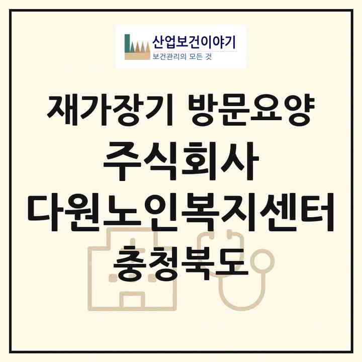 2026 주식회사 다원노인복지센터(충주시 호암동)|재가장기요양기관 방문요양|주소·인력·정원·평가 정보