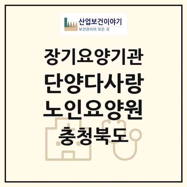 2026 단양다사랑노인요양원(단양군 대강면)|재가장기요양기관(방문목욕·방문요양·주야간보호)|주소·인력·정원·평가 정보