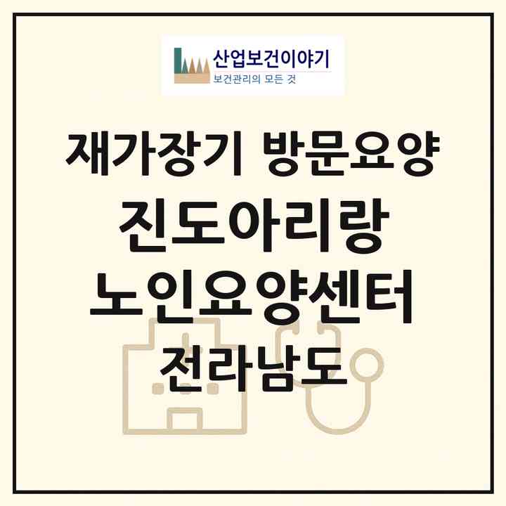 2026 진도아리랑 노인요양센터(진도군 진도읍)|재가장기요양기관 방문요양|주소·인력·정원·평가 정보
