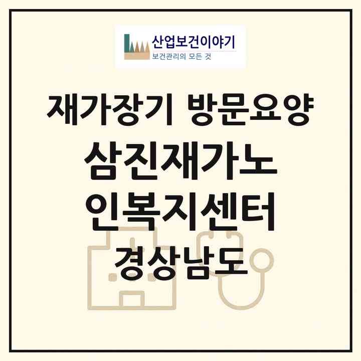 2026 삼진재가노인복지센터(창원시 마산합포구 진동면)|재가장기요양기관 방문요양|주소·인력·정원·평가 정보