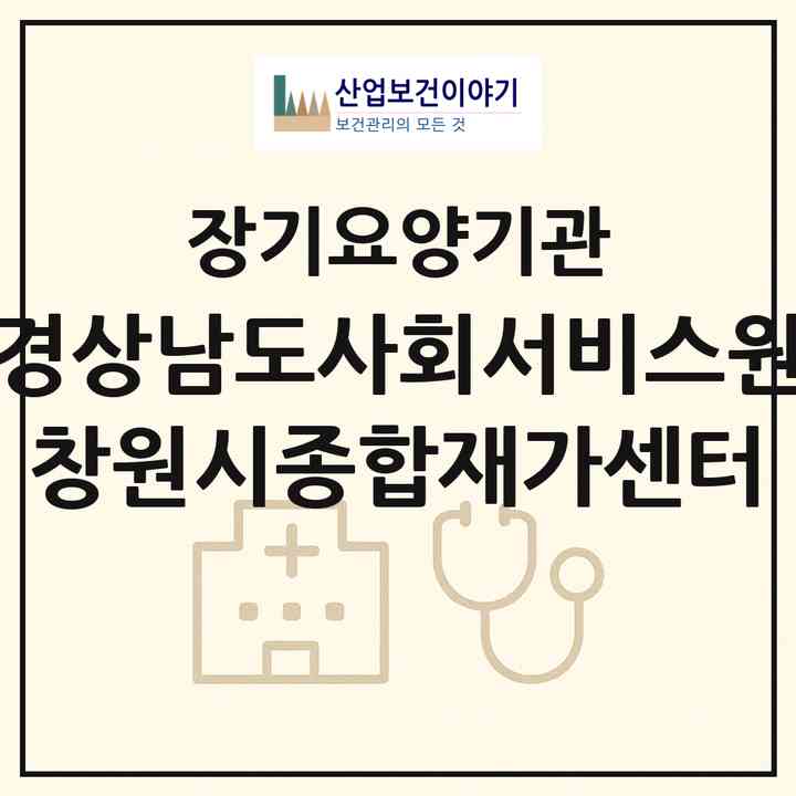 2026 경상남도사회서비스원 창원시종합재가센터(창원시 마산회원구 석전동)|재가장기요양기관(방문목욕·방문요양)|주소·인력·정원·평가 정보
